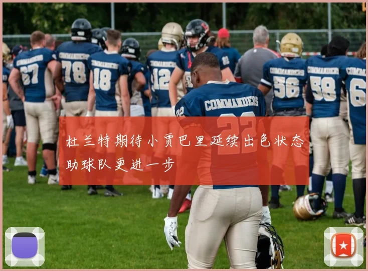 杜兰特期待小贾巴里延续出色状态助球队更进一步